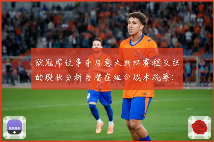 欧冠席位争夺与意大利杯赛程交织的现状分析与潜在组合战术观察：最新赛事动态与深度分析