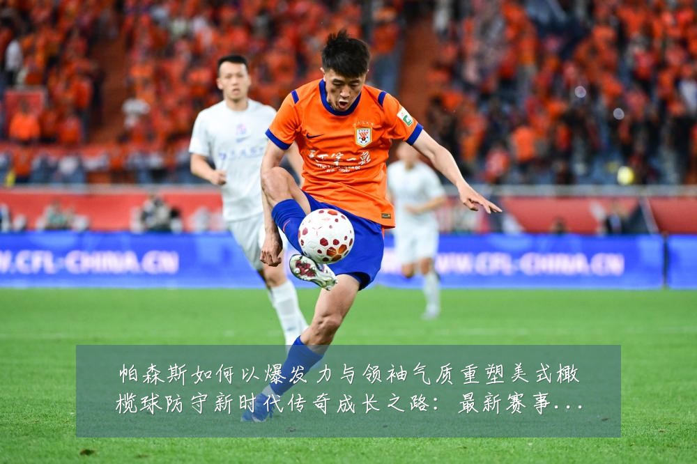 帕森斯如何以爆发力与领袖气质重塑美式橄榄球防守新时代传奇成长之路：最新赛事动态与深度分析